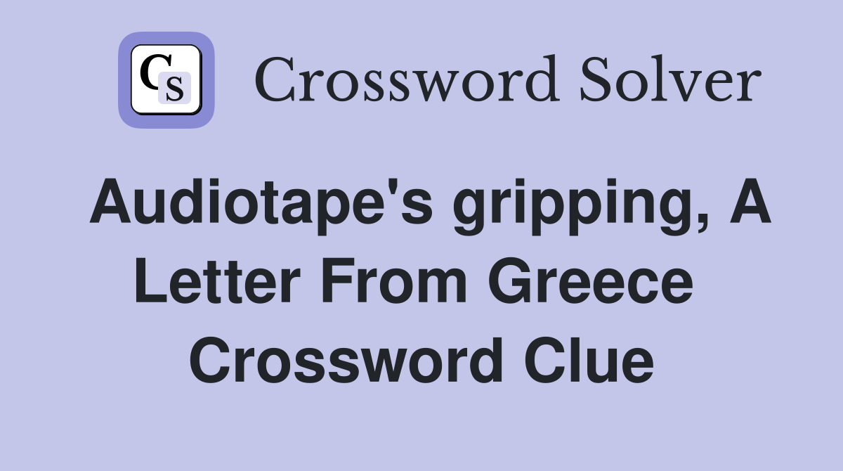 Audiotape's gripping, A Letter From Greece  Crossword Clue