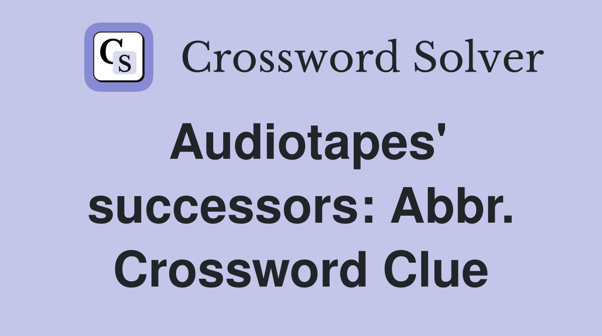 Audiotapes' successors: Abbr. Crossword Clue