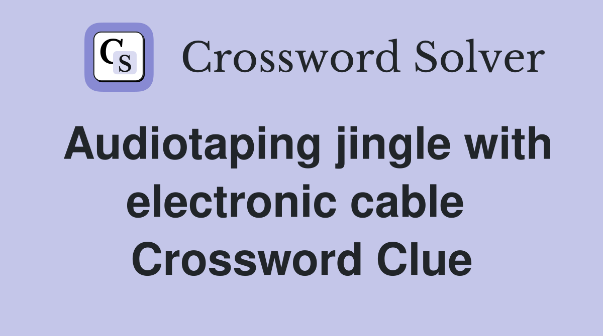 Audiotaping jingle with electronic cable  Crossword Clue