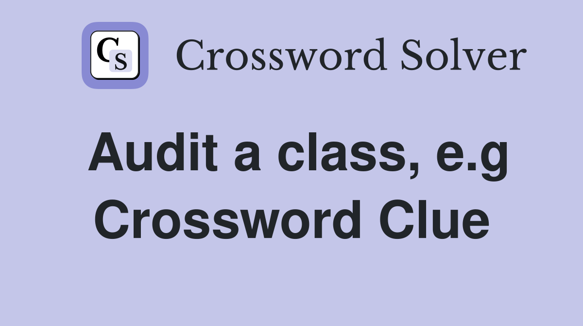 Audit a class, e.g Crossword Clue