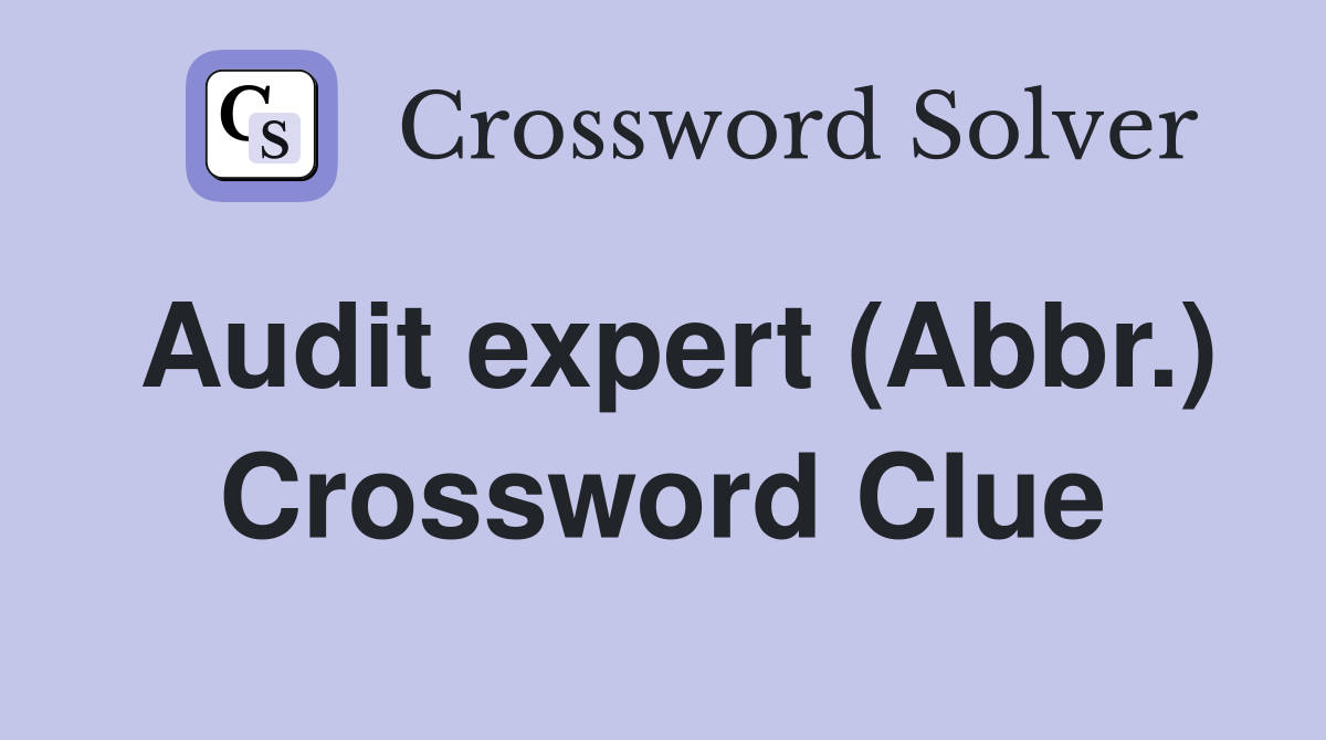 Audit expert (Abbr.) Crossword Clue