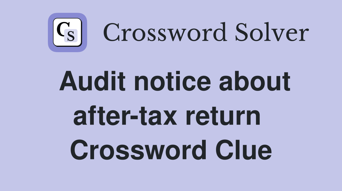 Audit notice about after-tax return  Crossword Clue