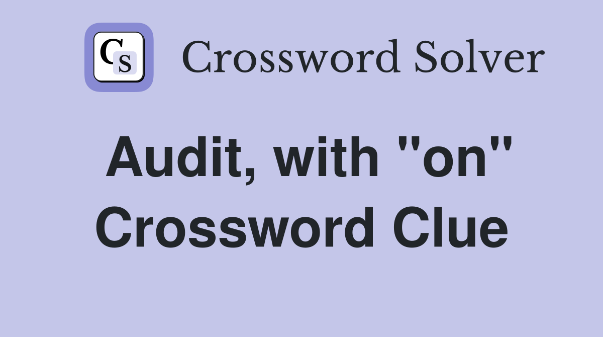 Audit, with "on" Crossword Clue