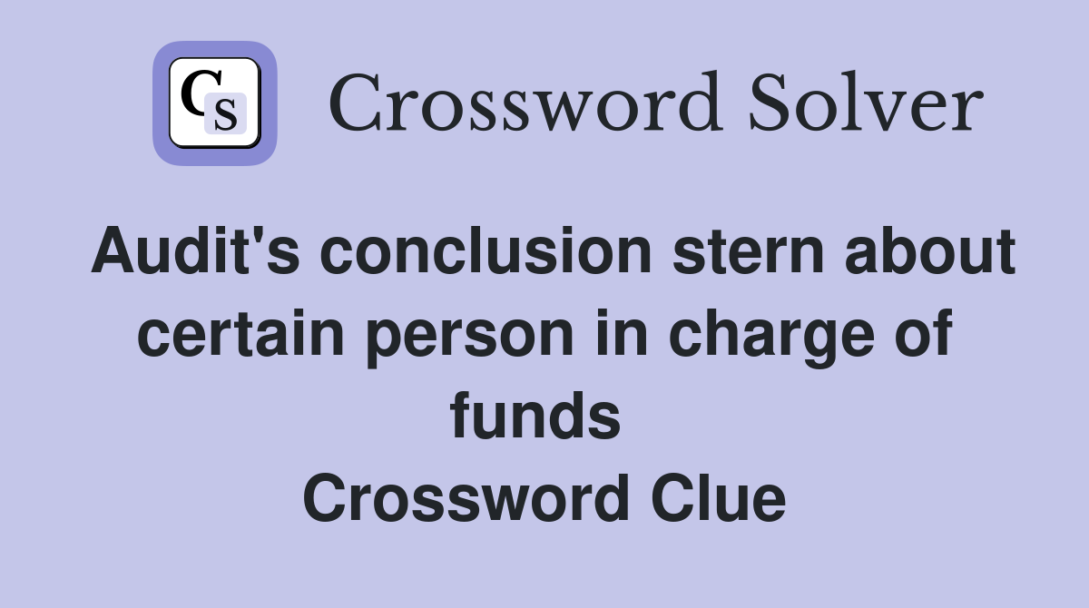 Audit's conclusion stern about certain person in charge of funds  Crossword Clue