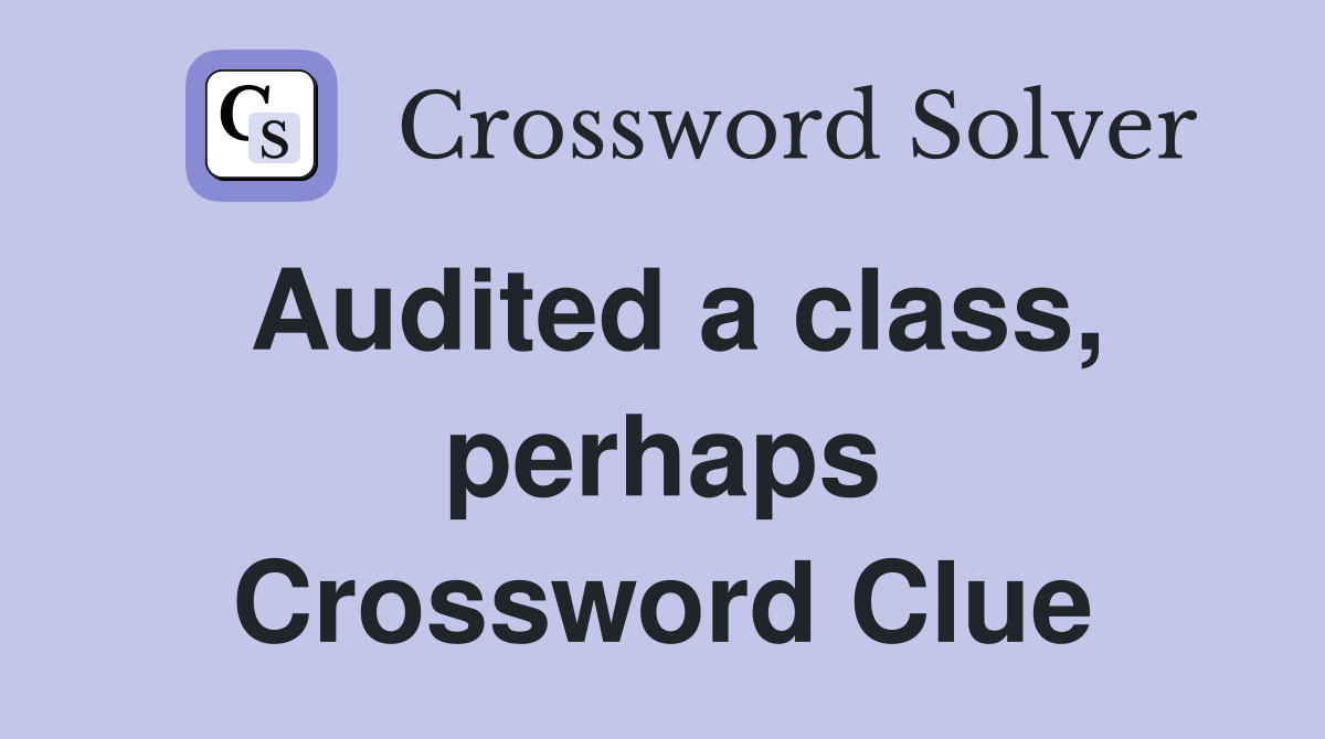 Audited a class, perhaps Crossword Clue