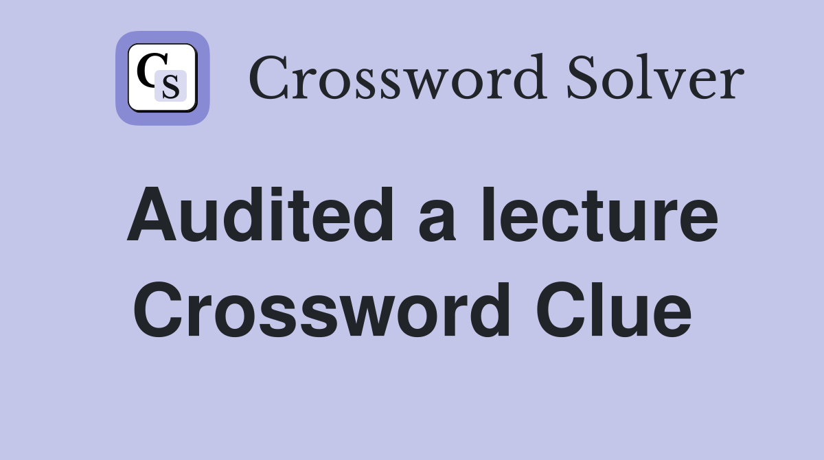 Audited a lecture Crossword Clue