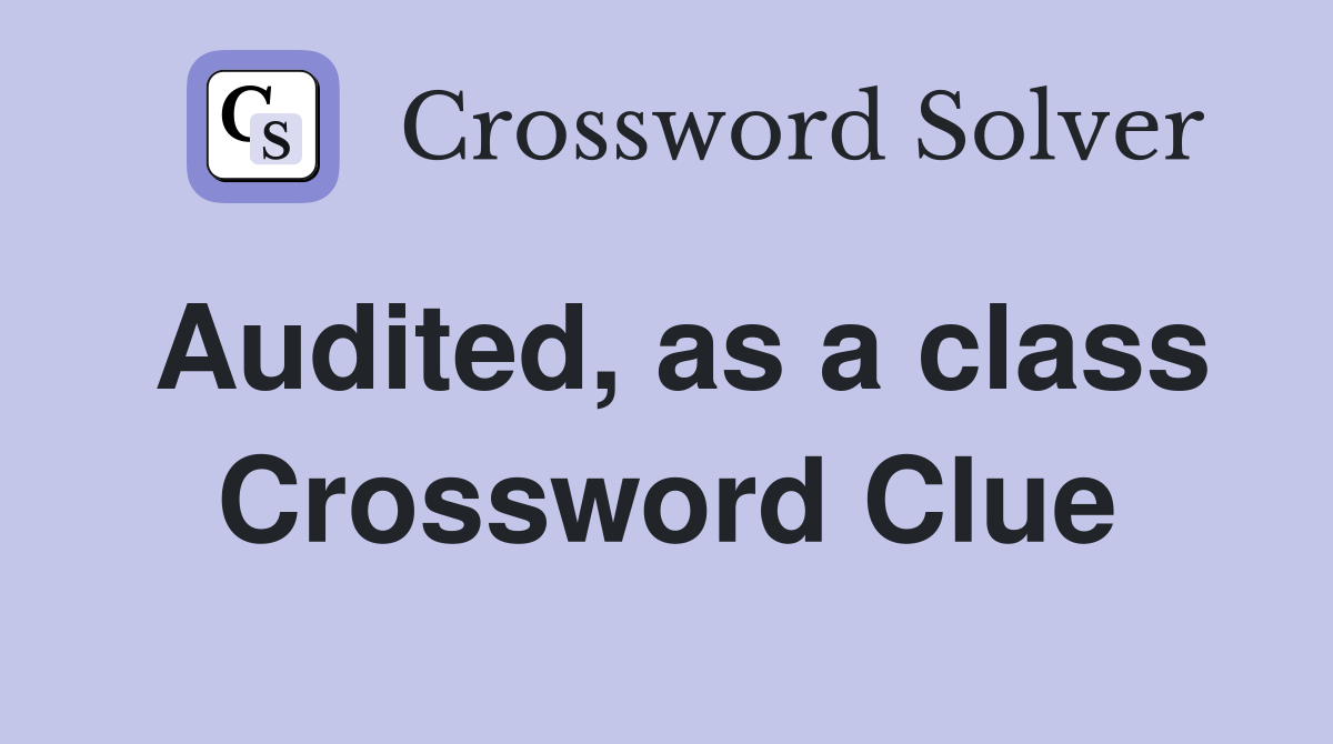 Audited, as a class Crossword Clue