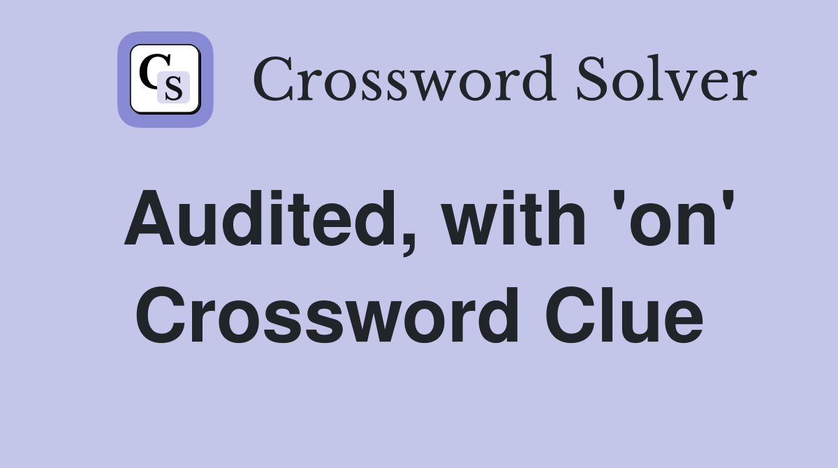 Audited, with 'on' Crossword Clue