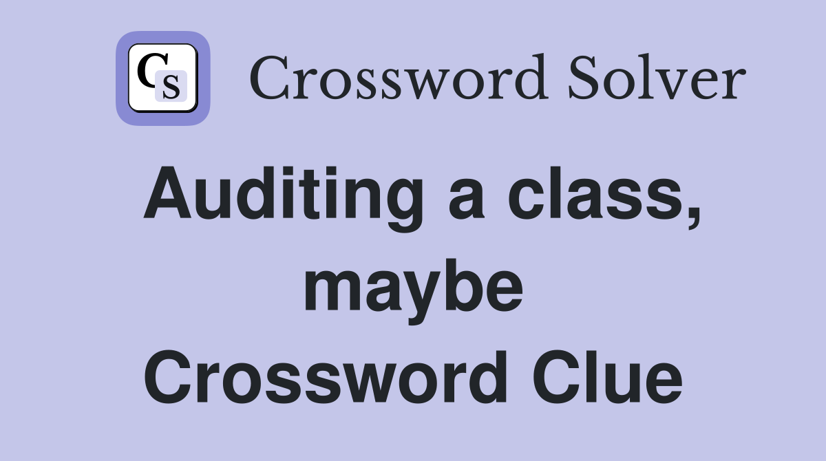 Auditing a class, maybe Crossword Clue