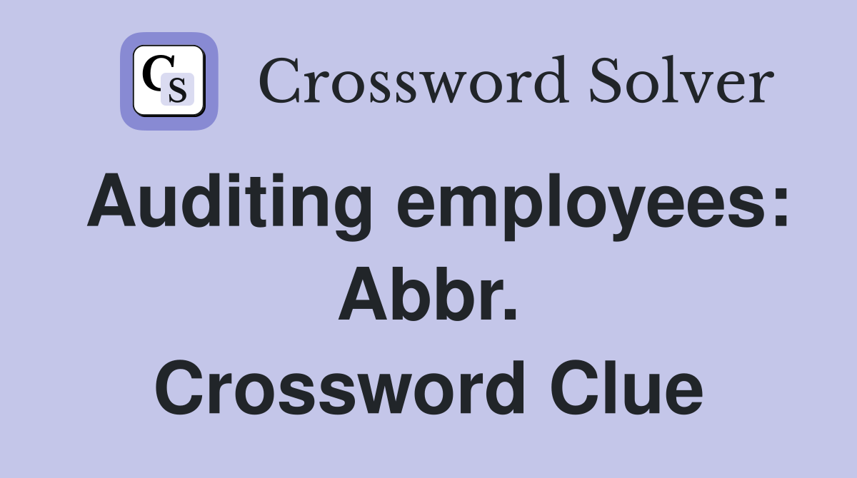 Auditing employees: Abbr. Crossword Clue