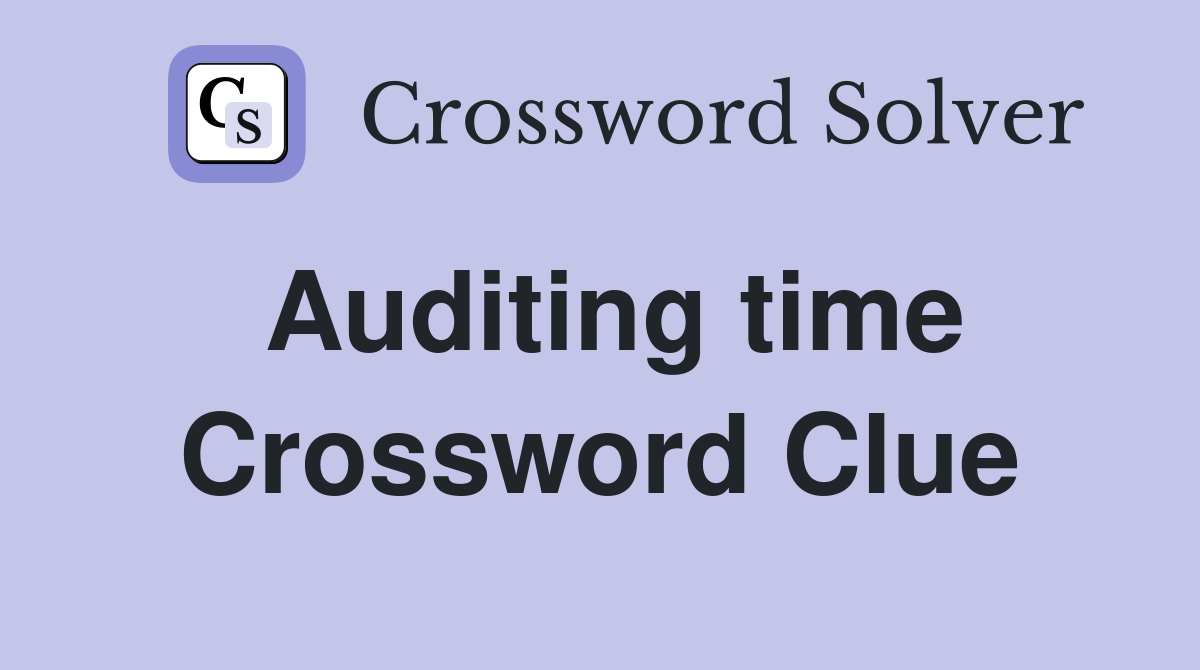 Auditing time Crossword Clue