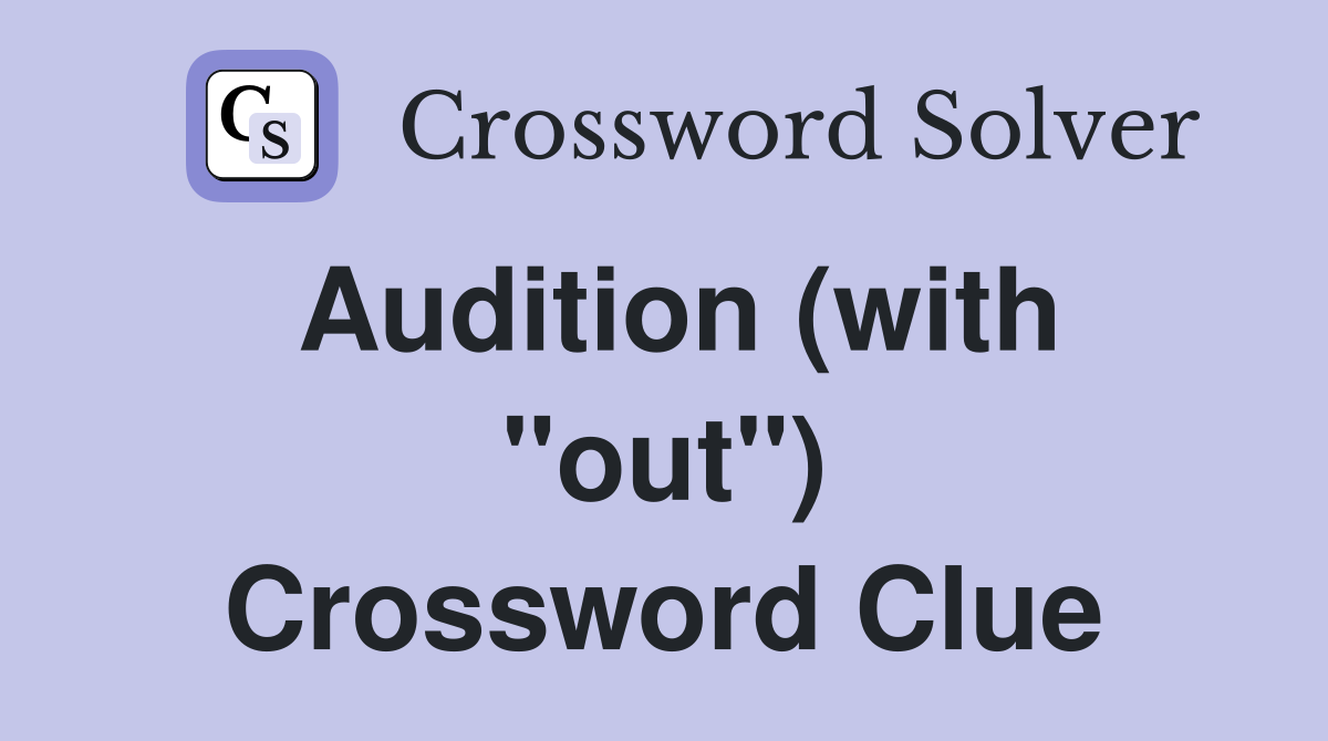 Audition (with "out") Crossword Clue