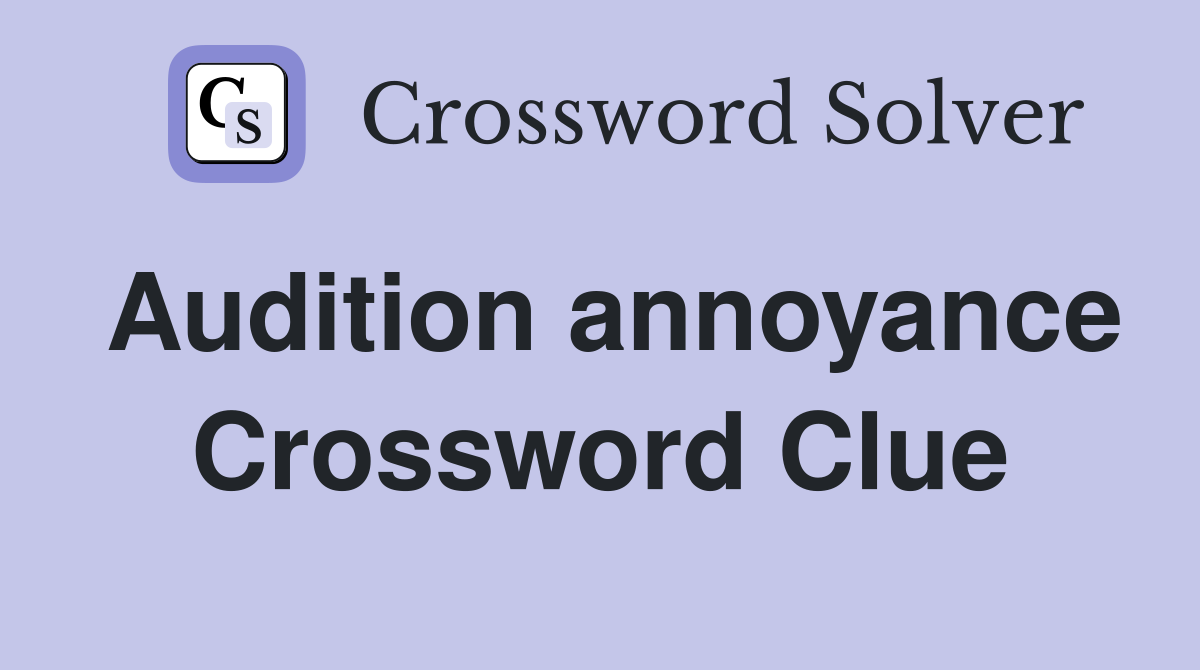Audition annoyance Crossword Clue