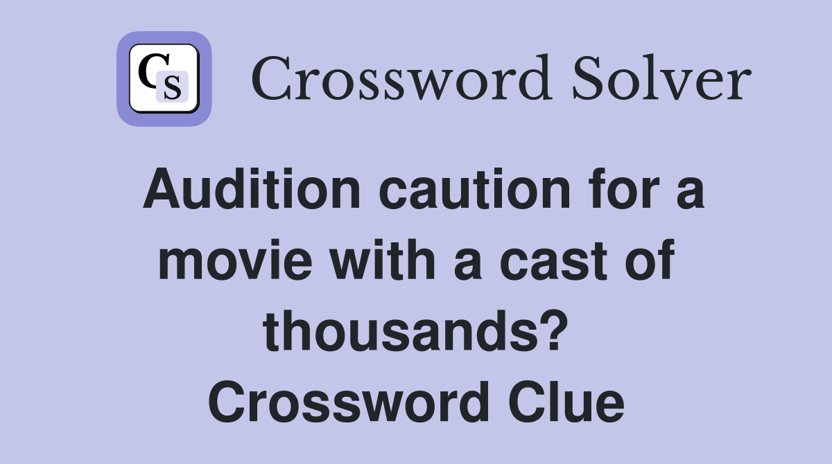 Audition caution for a movie with a cast of thousands? Crossword Clue