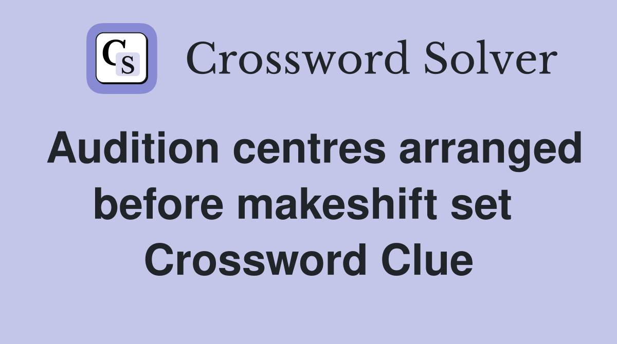 Audition centres arranged before makeshift set  Crossword Clue