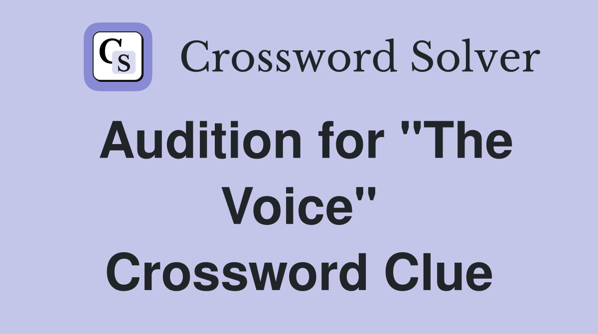 Audition for "The Voice" Crossword Clue
