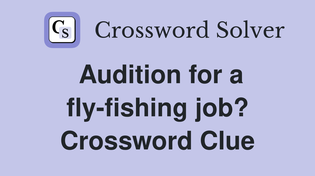 Audition for a fly-fishing job? Crossword Clue