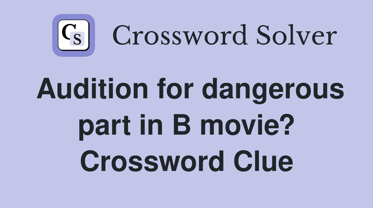 Audition for dangerous part in B movie? Crossword Clue