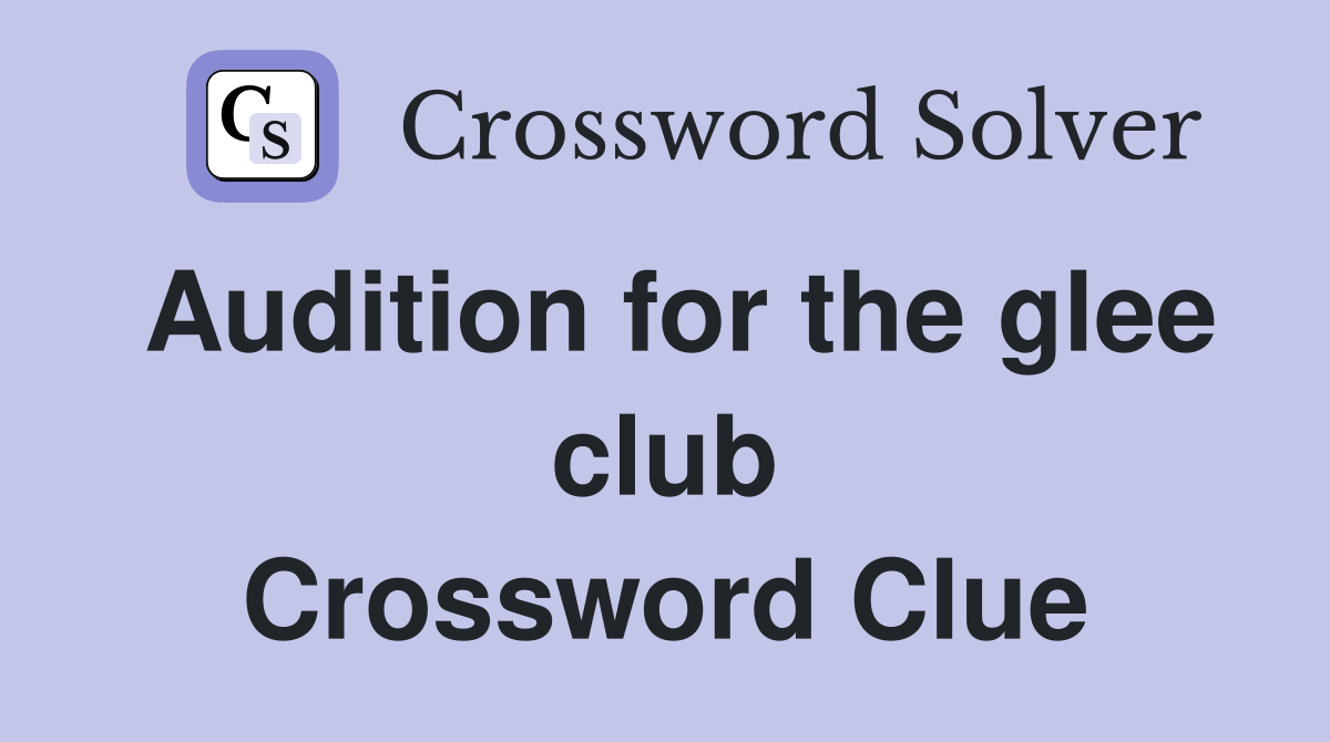 Audition for the glee club Crossword Clue