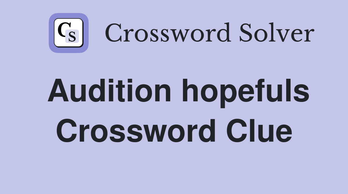 Audition hopefuls Crossword Clue