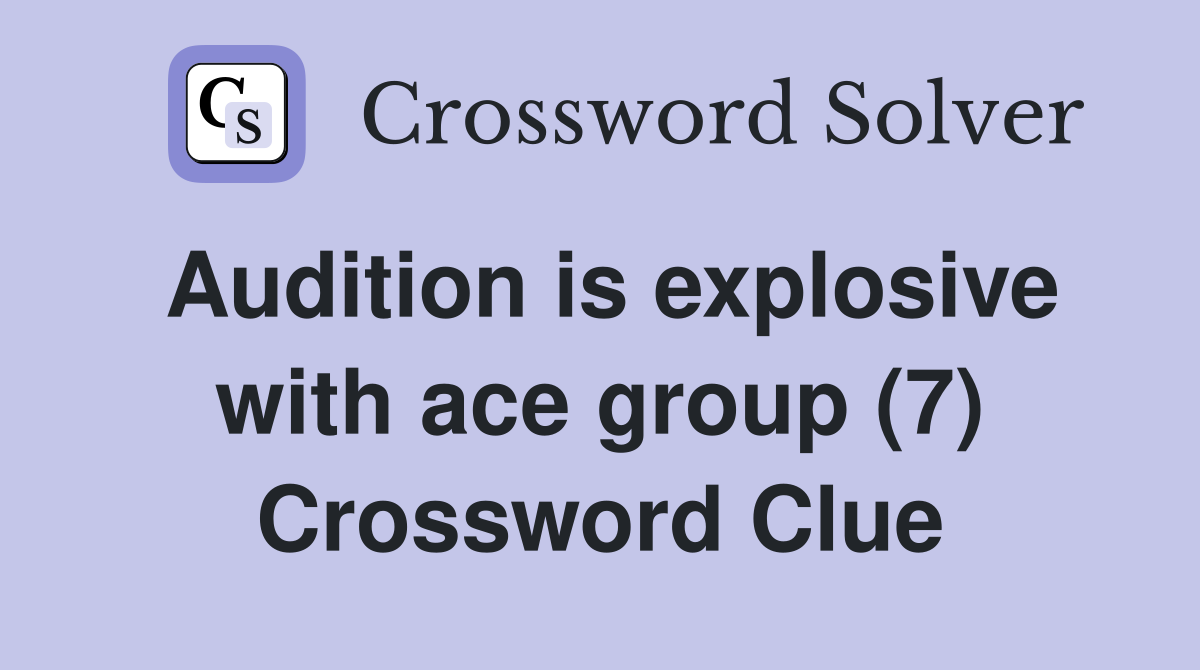 Audition is explosive with ace group (7) Crossword Clue