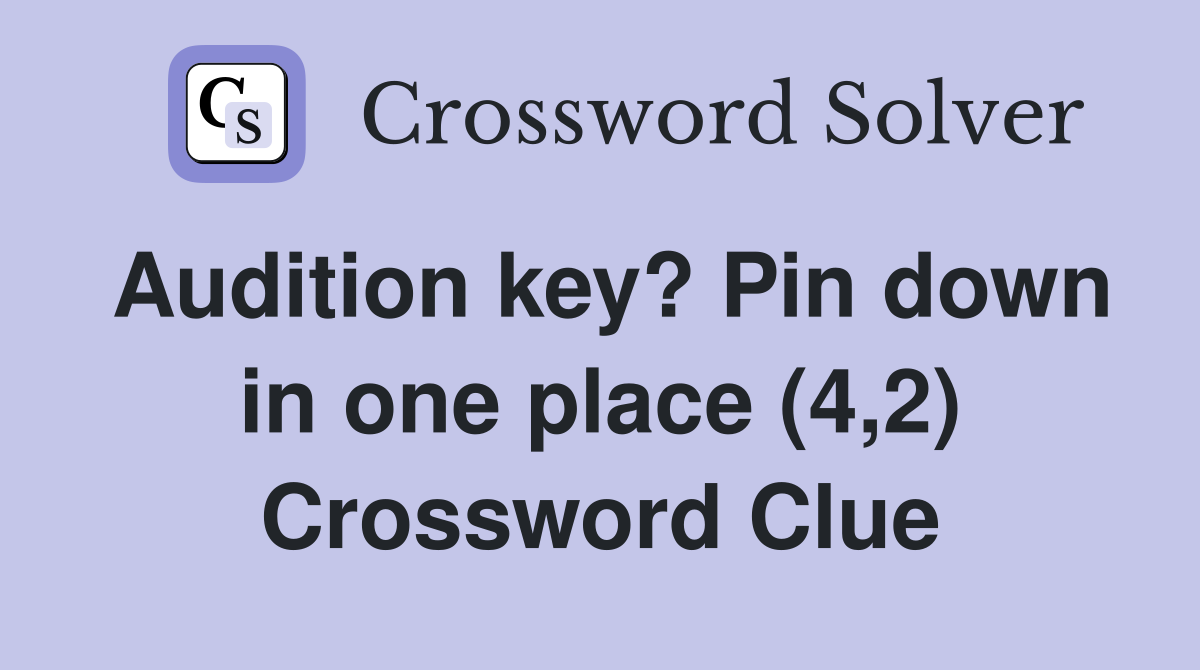 Audition key? Pin down in one place (4,2) Crossword Clue