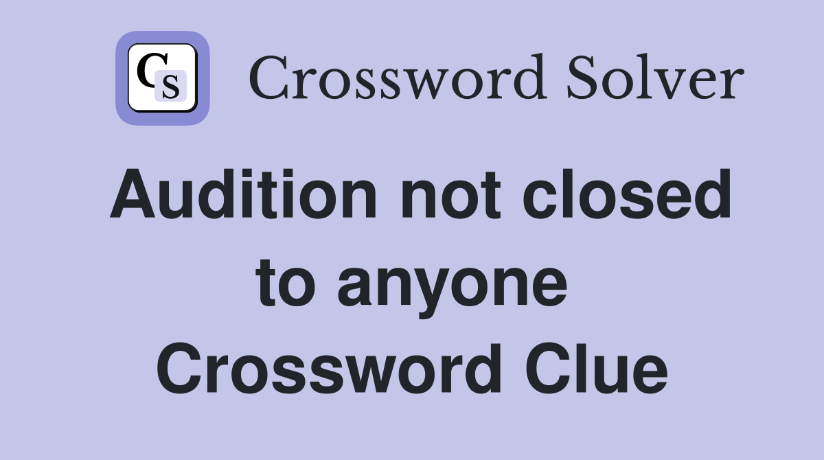 Audition not closed to anyone Crossword Clue