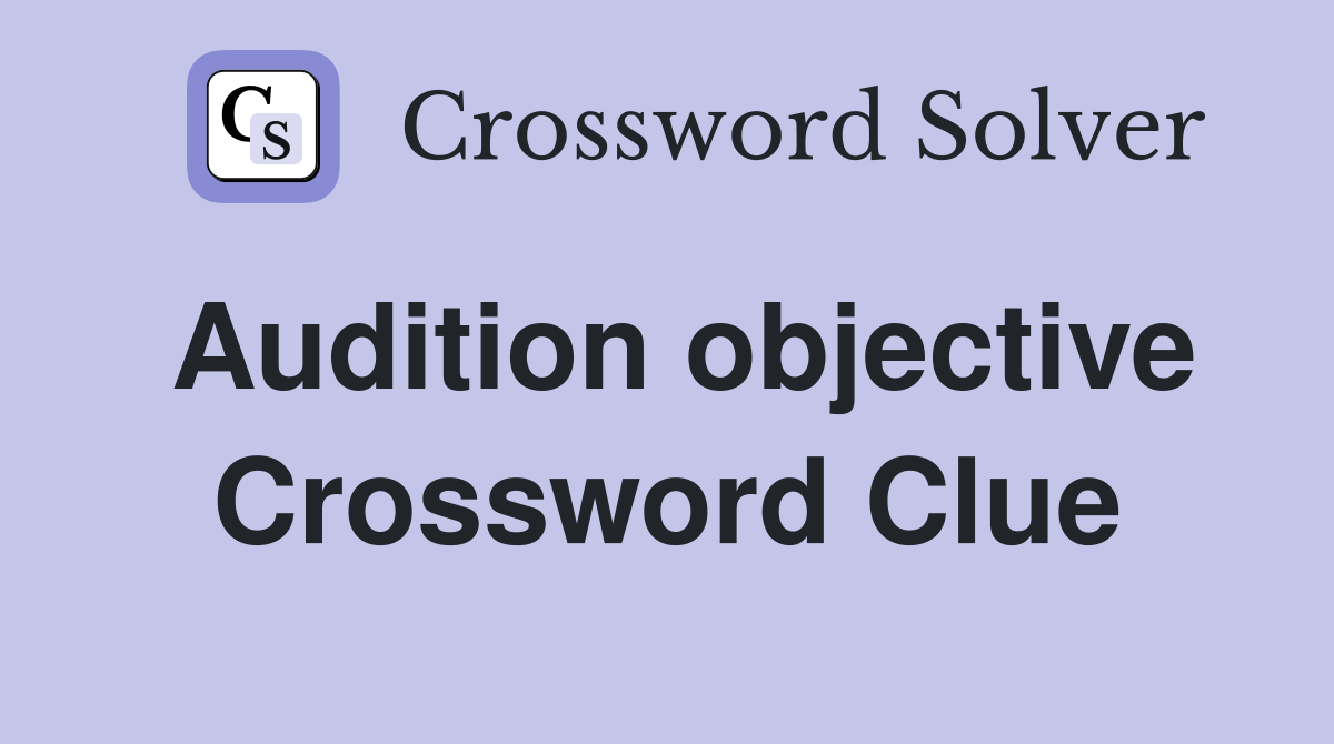 Audition objective Crossword Clue