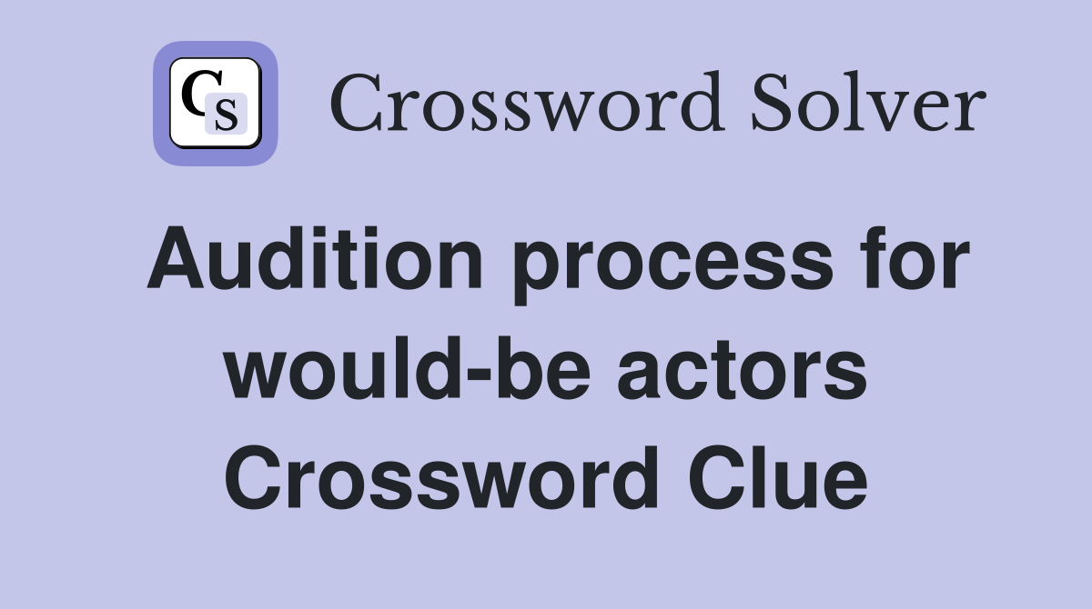 Audition process for would-be actors Crossword Clue