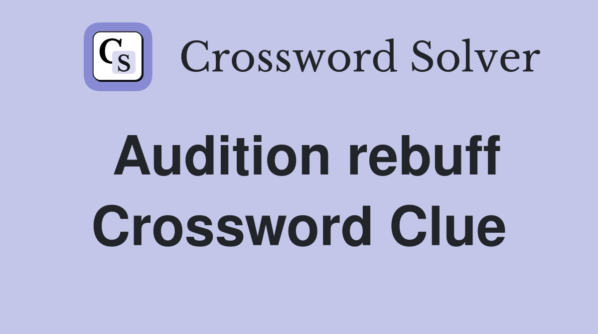 Audition rebuff Crossword Clue