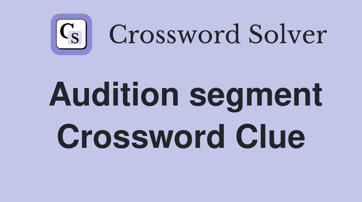 Audition segment Crossword Clue