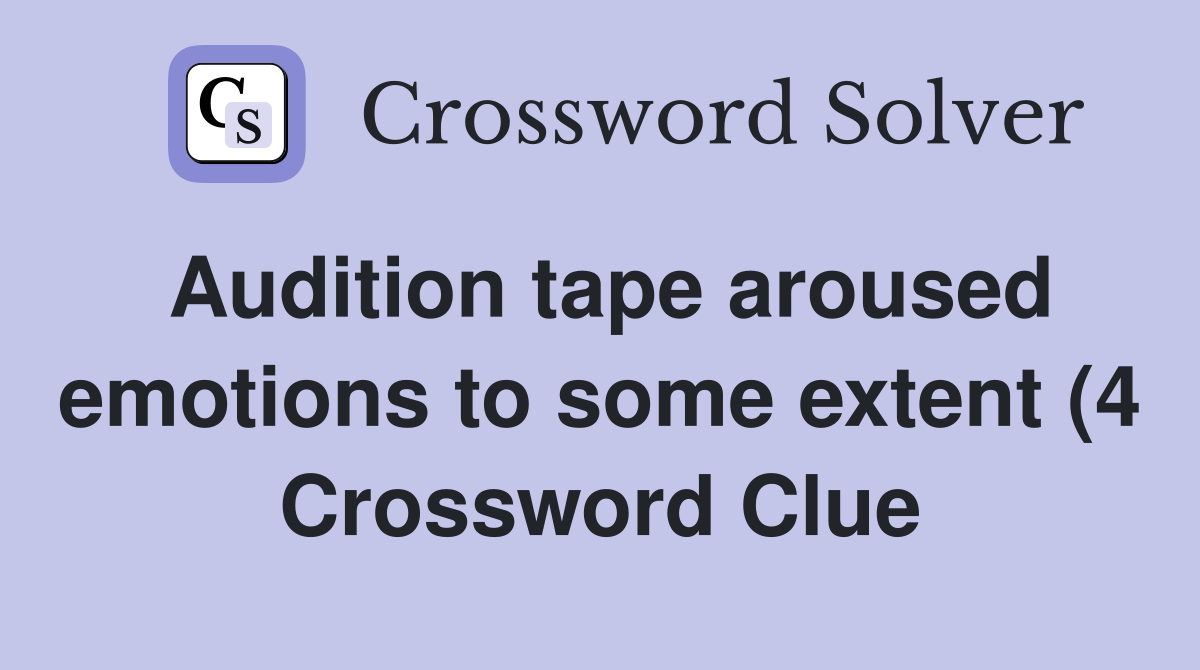 Audition tape aroused emotions to some extent (4) Crossword Clue Audition tape aroused emotions to some extent (4) Crossword Clue