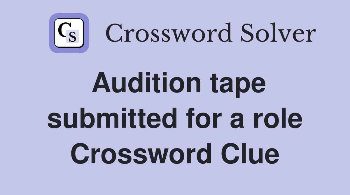 Audition tape submitted for a role Crossword Clue