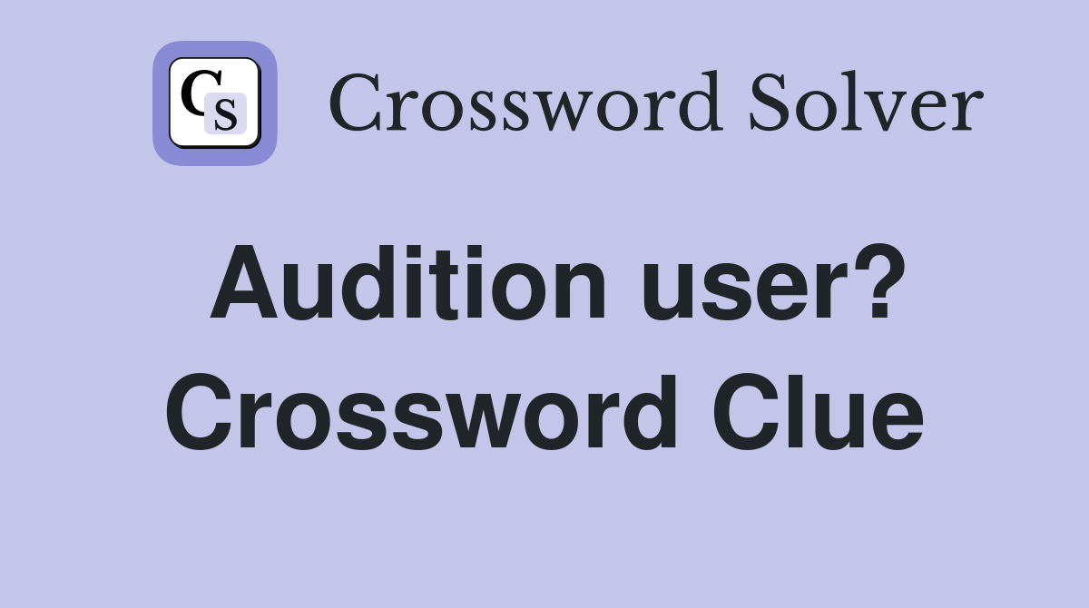 Audition user? Crossword Clue