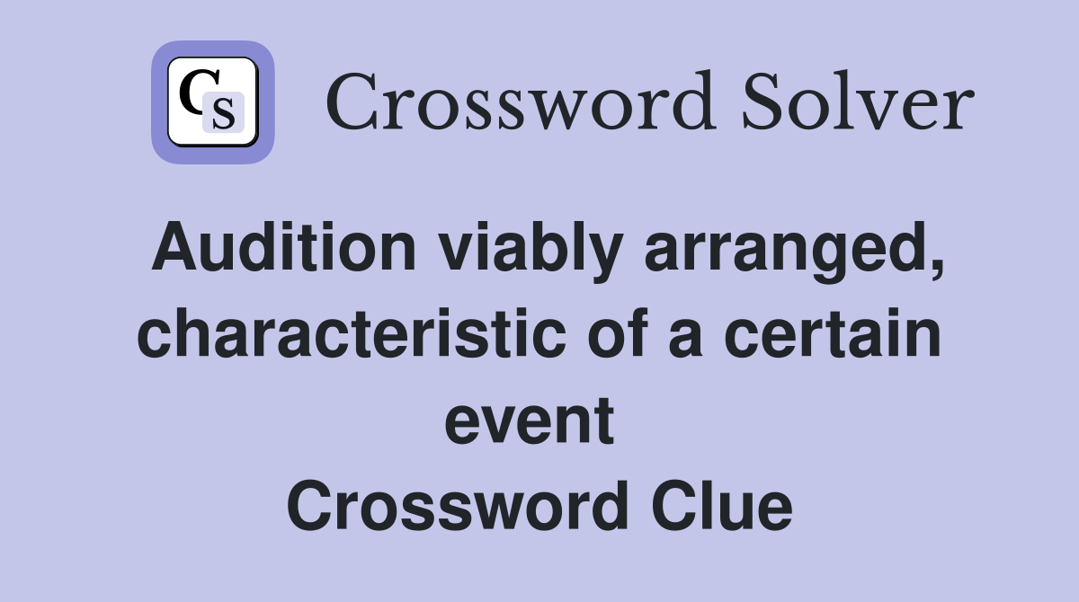 Audition viably arranged, characteristic of a certain event  Crossword Clue