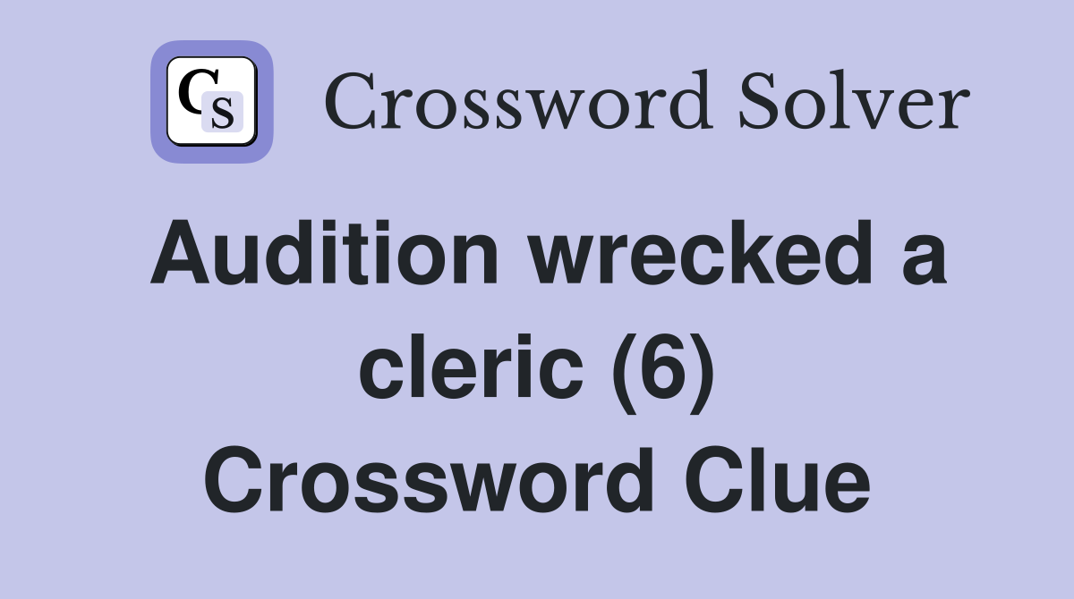Audition wrecked a cleric (6) Crossword Clue