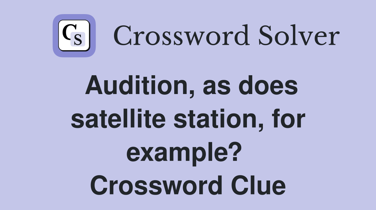 Audition, as does satellite station, for example?  Crossword Clue