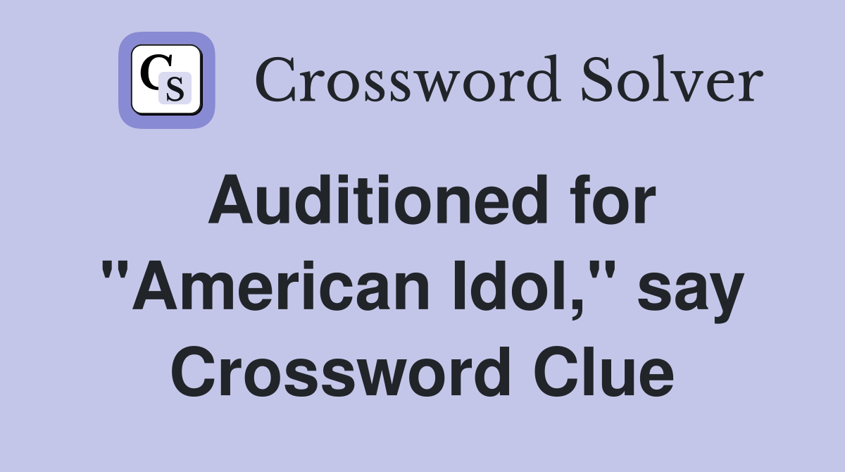 Auditioned for "American Idol," say Crossword Clue