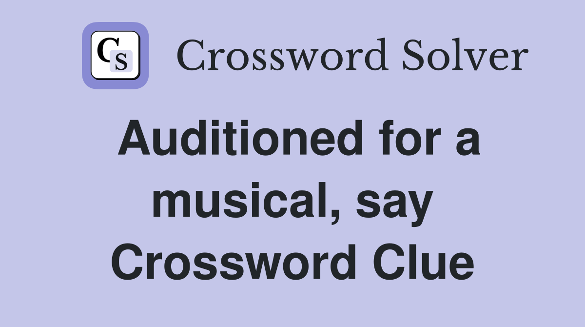 Auditioned for a musical, say Crossword Clue