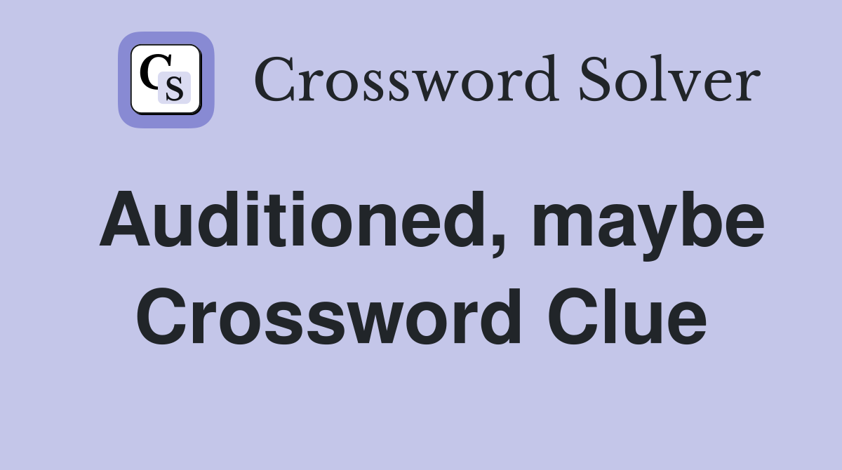 Auditioned, maybe Crossword Clue