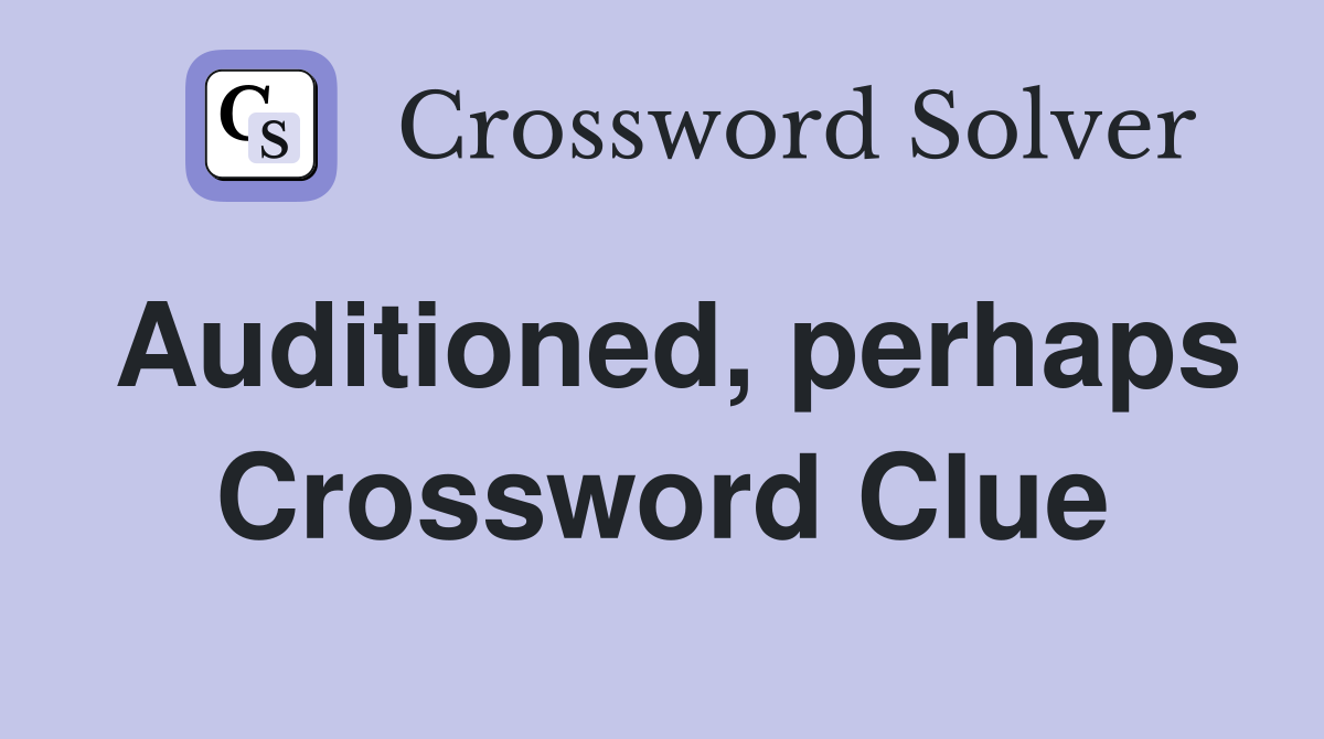 Auditioned, perhaps Crossword Clue