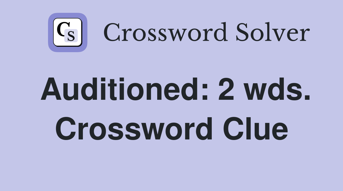 Auditioned: 2 wds. Crossword Clue