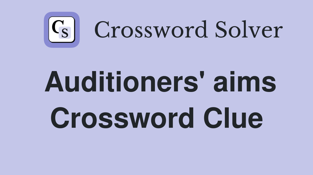 Auditioners' aims Crossword Clue