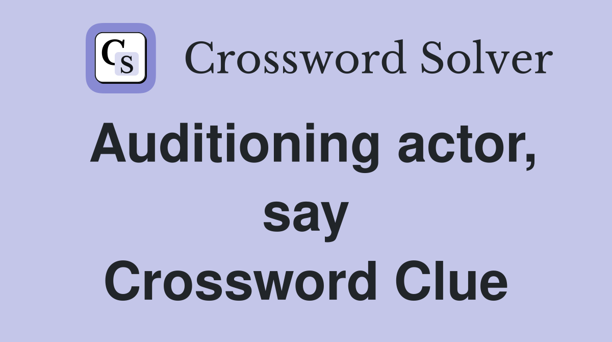 Auditioning actor, say Crossword Clue
