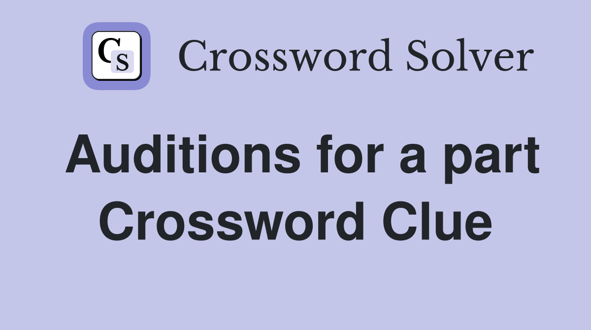 Auditions for a part Crossword Clue