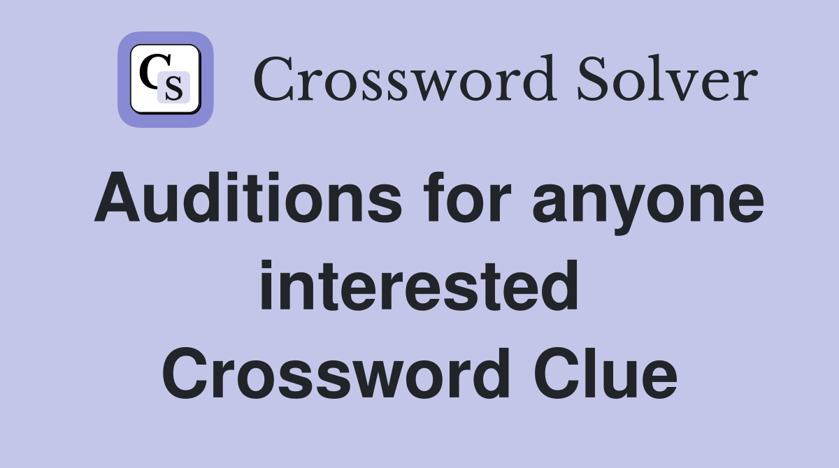 Auditions for anyone interested Crossword Clue