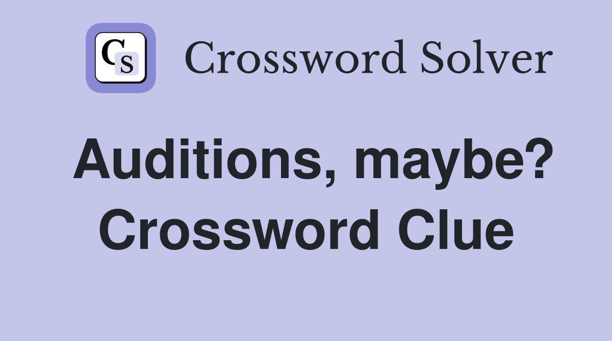 Auditions, maybe? Crossword Clue