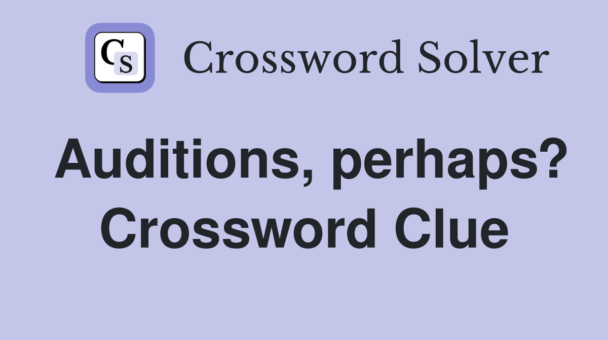 Auditions, perhaps? Crossword Clue