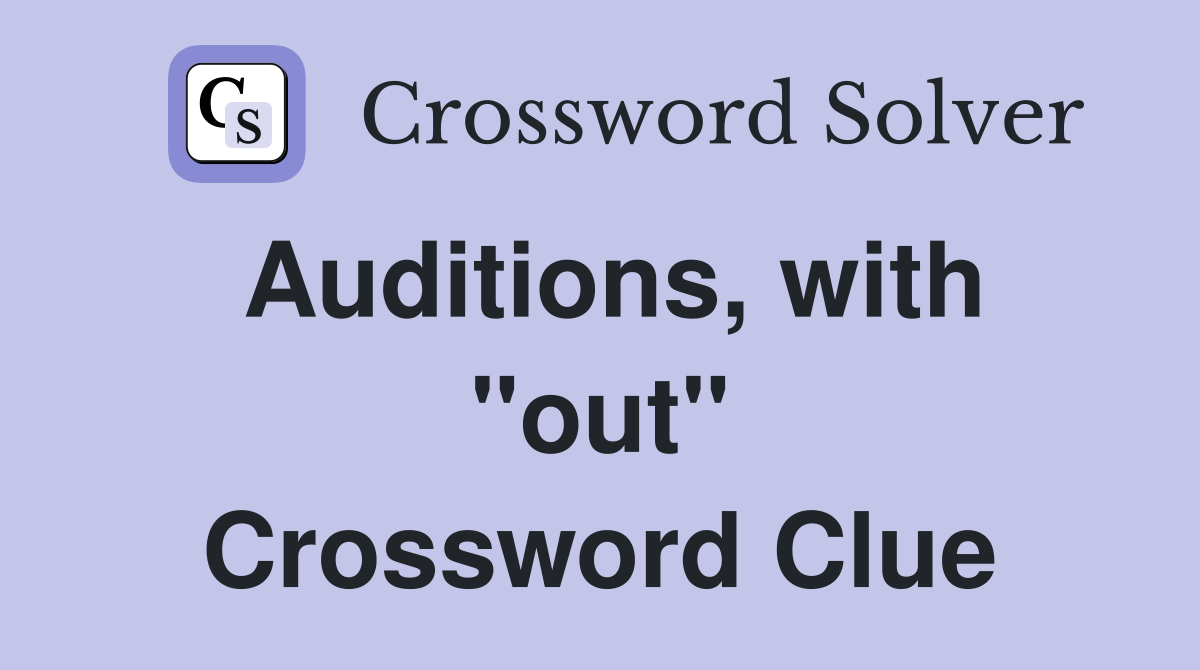 Auditions, with "out" Crossword Clue
