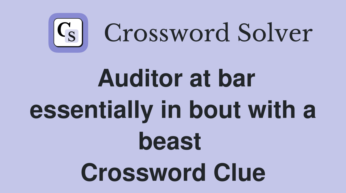 Auditor at bar essentially in bout with a beast  Crossword Clue